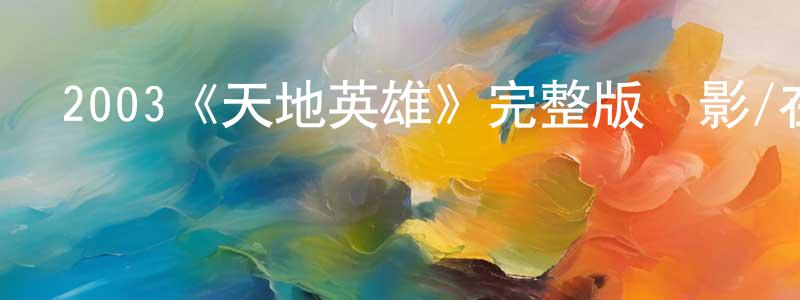 陳俊瑛發布2003《天地英雄》完整版電影/在線觀看/百度云-美劇天堂